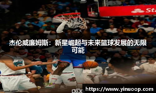 球盟会杰伦威廉姆斯：新星崛起与未来篮球发展的无限可能